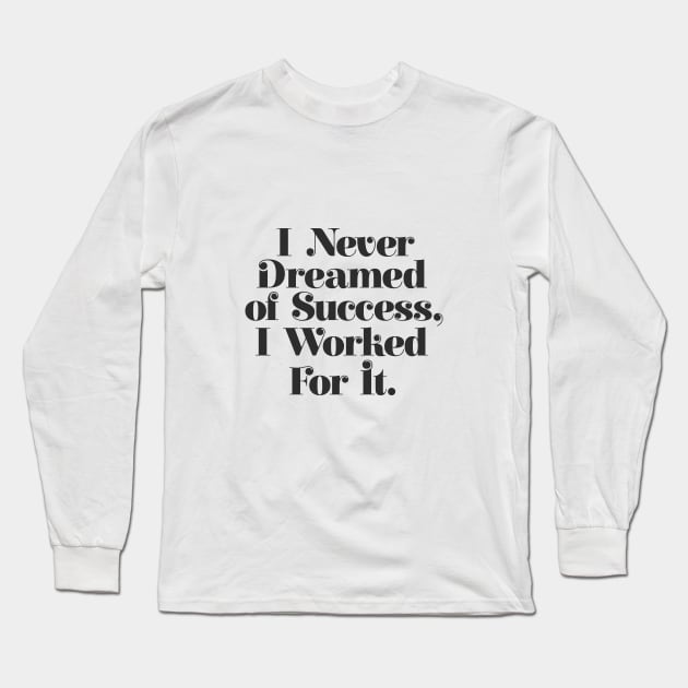 I Never Dreamed of Success I Worked For It by The Motivated Type in Black and White Long Sleeve T-Shirt by MotivatedType